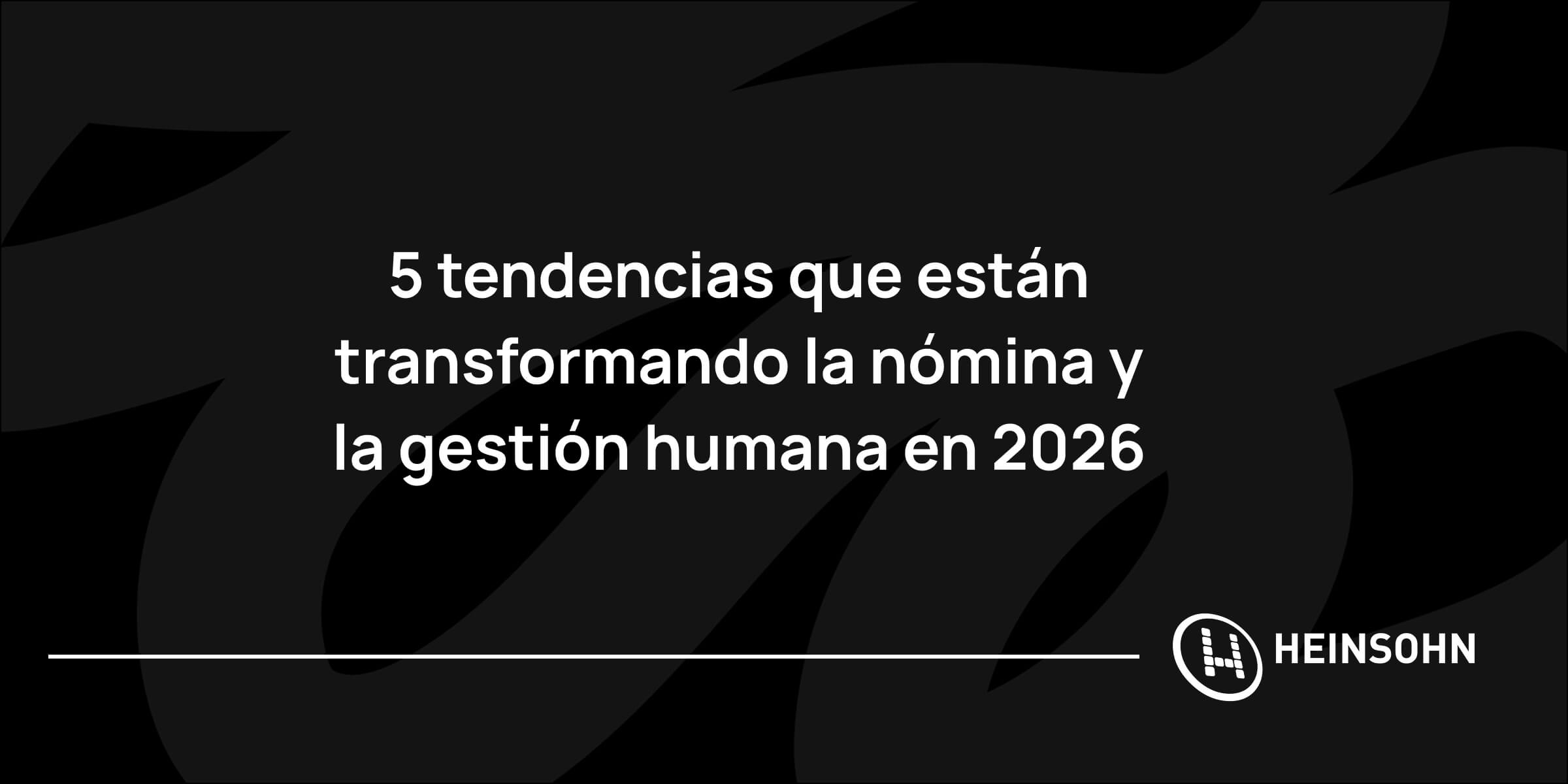 Lee más sobre el artículo 5 tendencias que están transformando la nómina y la gestión humana en 2026